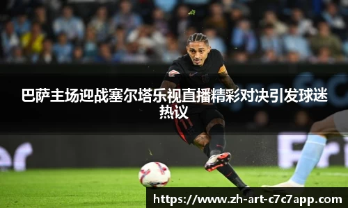 巴萨主场迎战塞尔塔乐视直播精彩对决引发球迷热议