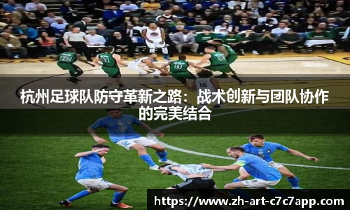 杭州足球队防守革新之路:战术创新与团队协作的完美结合